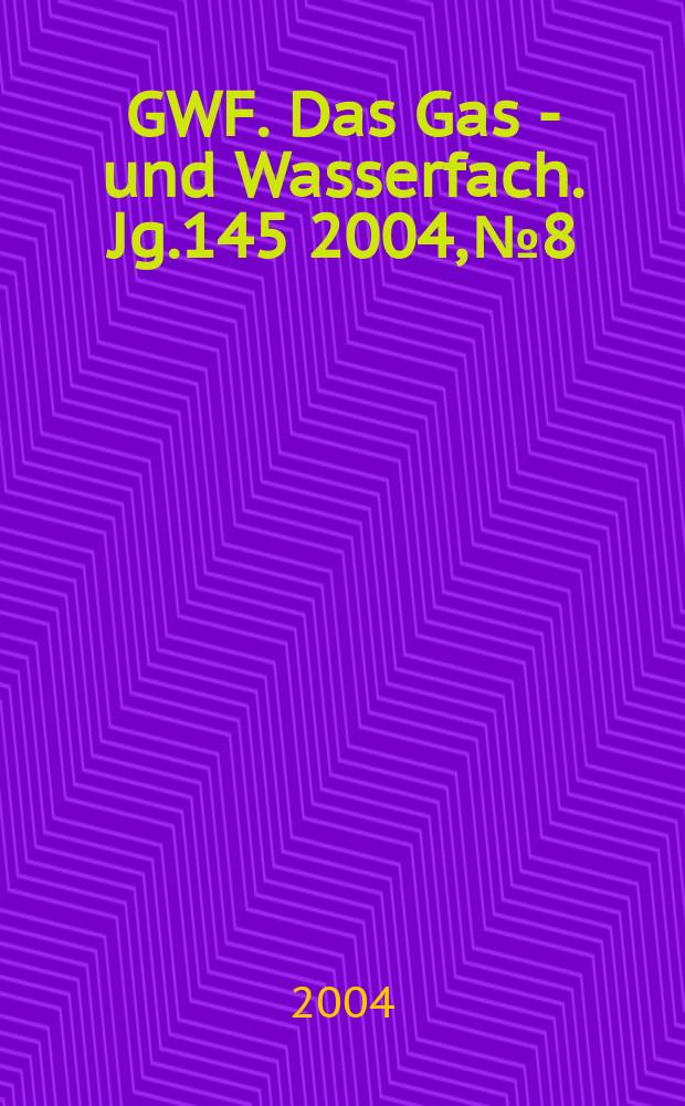 GWF. Das Gas - und Wasserfach. Jg.145 2004, №8