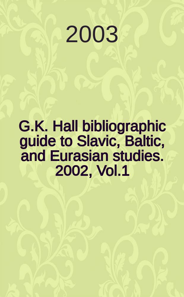 G.K. Hall bibliographic guide to Slavic, Baltic, and Eurasian studies. 2002, Vol.1 : A - H