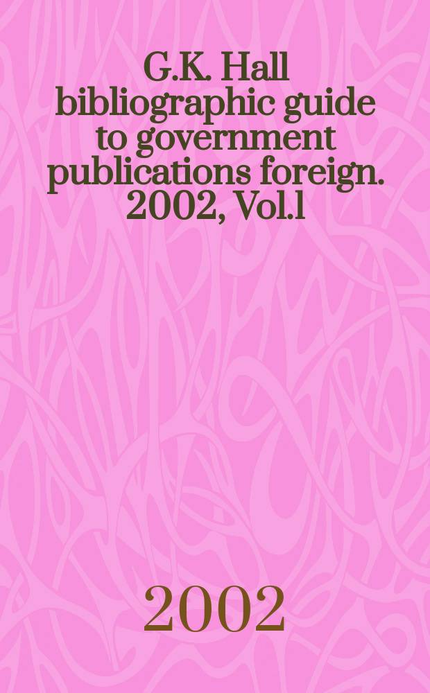 G.K. Hall bibliographic guide to government publications foreign. 2002, Vol.1 : A - J