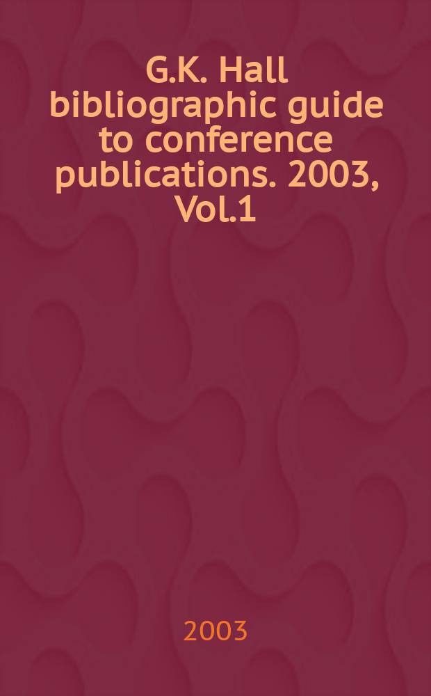 G.K. Hall bibliographic guide to conference publications. 2003, Vol.1 : A - K