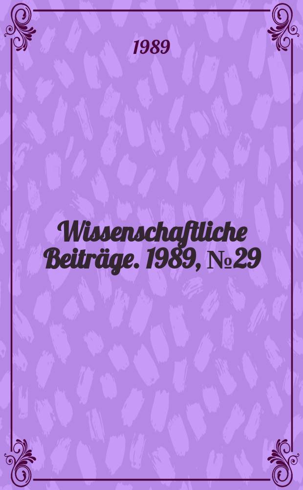 Wissenschaftliche Beiträge. 1989, № 29 : Beiträge zur Geschichte der Arbeiterbewegung in Halle und der Provinz Sachsen von 1848 bis zur Jahrhundertwende