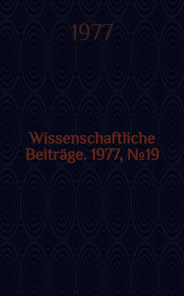 Wissenschaftliche Beitr&auml;ge. 1977, № 19 : Fragen der Auswahl, Vorbereitung und Delegierung zum Auslandsstudium