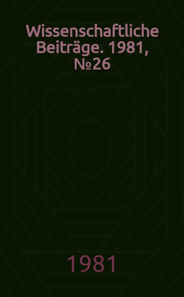 Wissenschaftliche Beiträge. 1981, № 26 : Beiträge zur kommunistischen Erziehung der Schüler