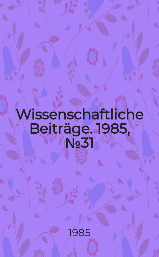 Wissenschaftliche Beiträge. 1985, № 31