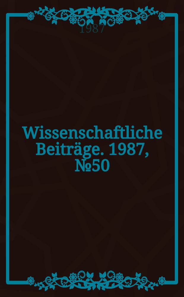 Wissenschaftliche Beiträge. 1987, № 50 : Zentrale wissenschaftliche Studentenkonferenz "Einheit von Sozialismus und Frieden"