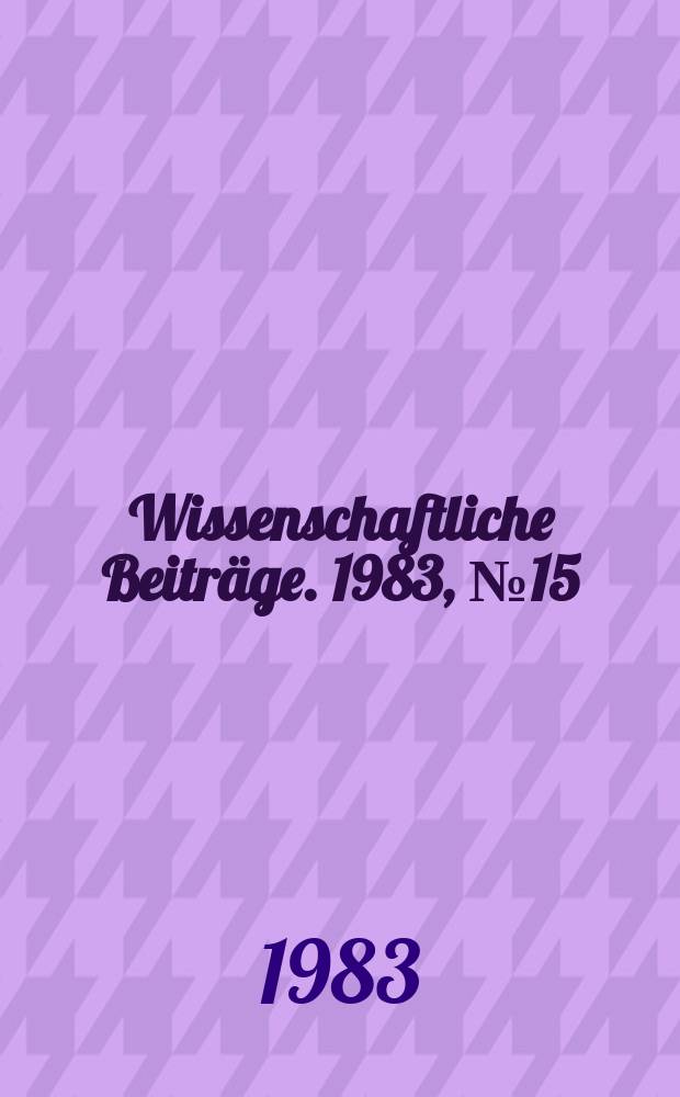 Wissenschaftliche Beitr&auml;ge. 1983, № 15