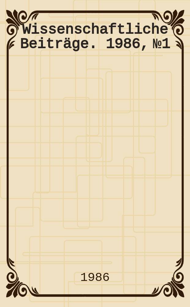 Wissenschaftliche Beiträge. 1986, № 1