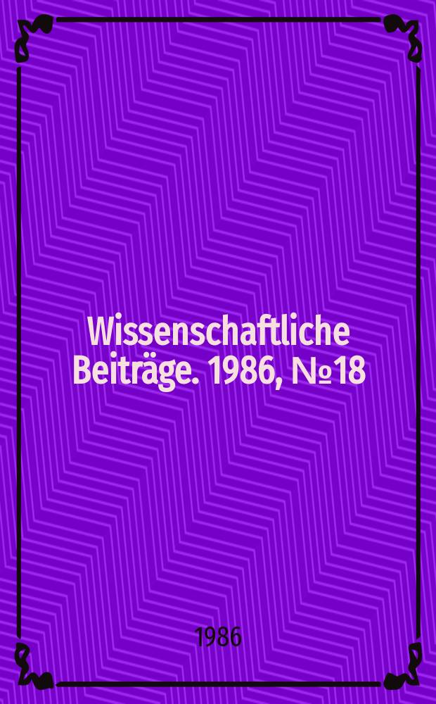 Wissenschaftliche Beiträge. 1986, № 18 : Beiträge zur Informationsverarbeitung aus dem Organisations- und Rechenzentrum der Martin-Luther-Universität Halle-Wittenberg