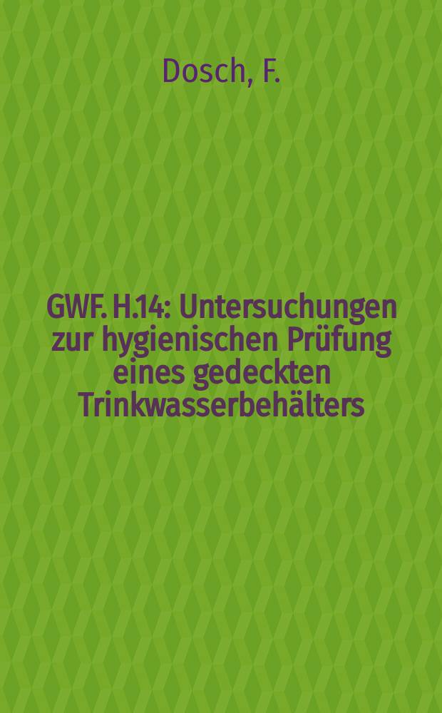 GWF. H.14 : Untersuchungen zur hygienischen Prüfung eines gedeckten Trinkwasserbehälters