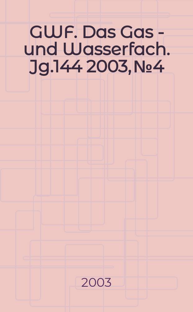 GWF. Das Gas - und Wasserfach. Jg.144 2003, №4