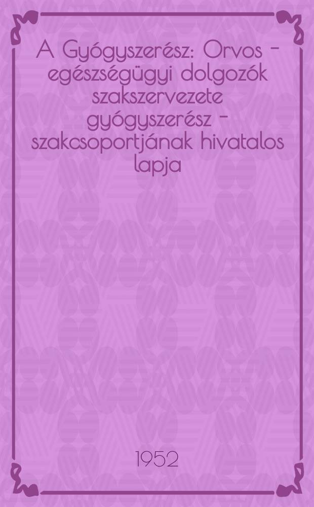 A Gyógyszerész : Orvos - egészségügyi dolgozók szakszervezete gyógyszerész - szakcsoportjának hivatalos lapja