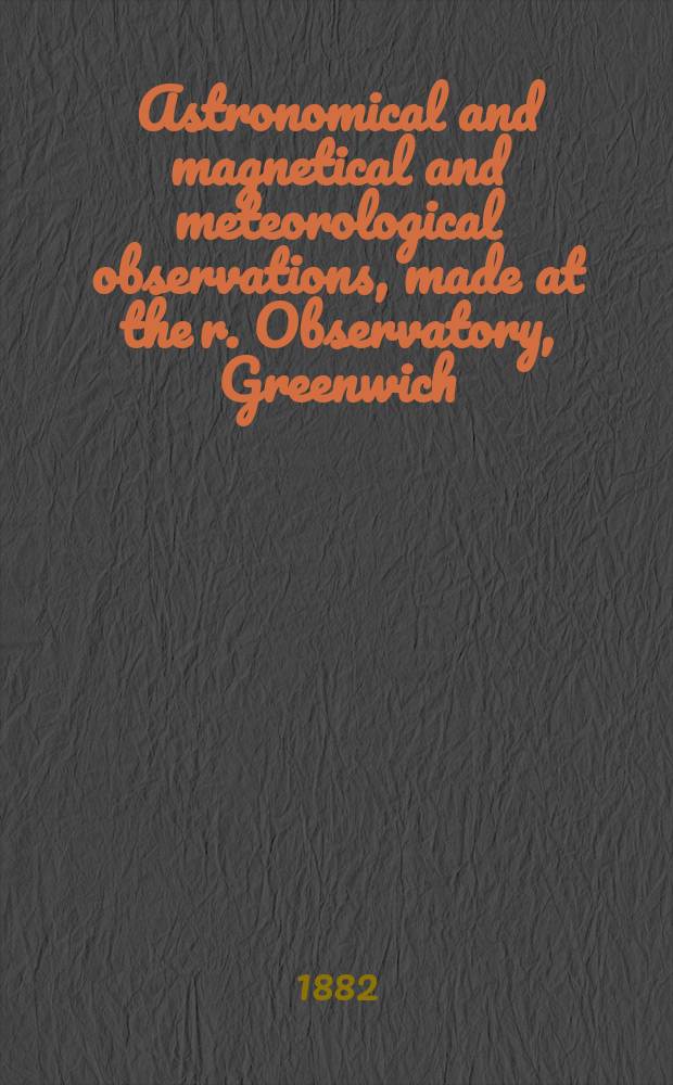 Astronomical and magnetical and meteorological observations, made at the r. Observatory, Greenwich : In the year... 1880
