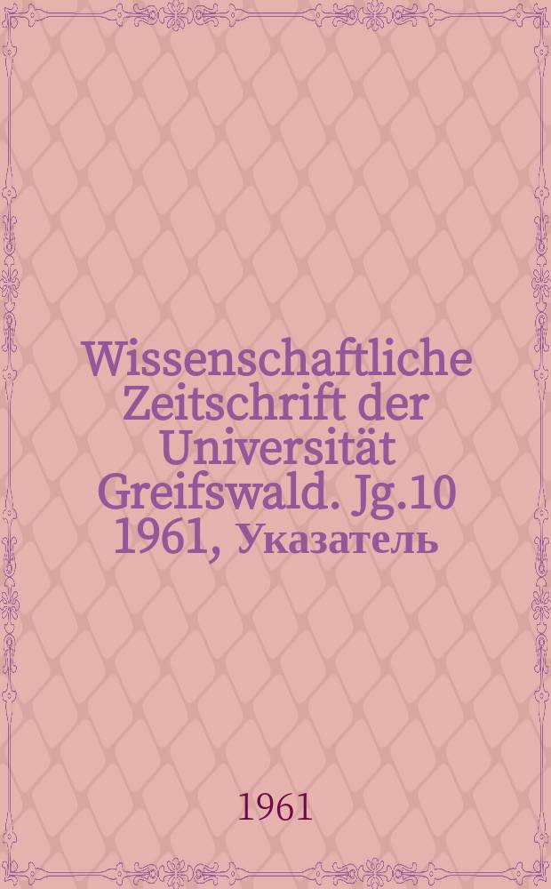 Wissenschaftliche Zeitschrift der Universität Greifswald. Jg.10 1961, Указатель : Festschrift der Ernst - Moritz - Arndt - Universität Greifswald zur Ostseewoche vom 4 Juli bis 10 Juli 1960