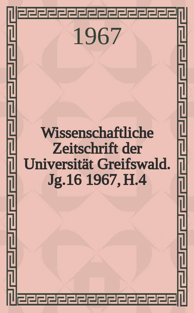 Wissenschaftliche Zeitschrift der Universität Greifswald. Jg.16 1967, H.4 : Dem So. Jahrestag der Crossen Sozialistischen Oktoberrevolution Gewidmet