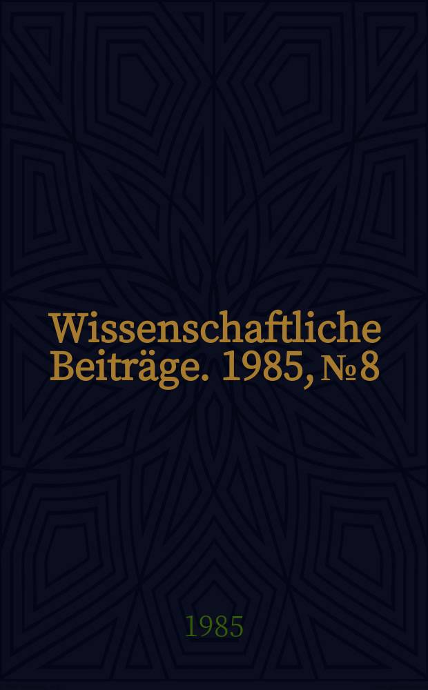 Wissenschaftliche Beiträge. 1985, № 8 : Zur Effektivitätsrechnung in der sozialistischen Landwirtschaft mit Hilfe mathematischer Methoden