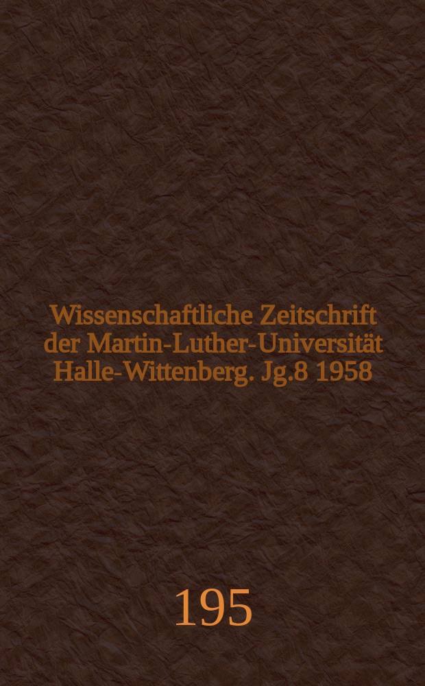 Wissenschaftliche Zeitschrift der Martin-Luther-Universität Halle-Wittenberg. Jg.8 1958/1959, H.6 : 10 Jahre Deutsche Demokratische Republik