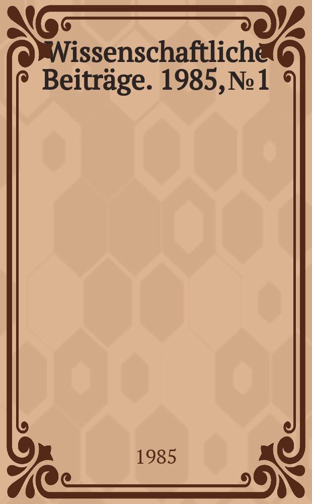 Wissenschaftliche Beiträge. 1985, № 1 : Quantitative Methoden der Strukturforschung in ihrer Anwendung in der Geographie und Territorialplanung