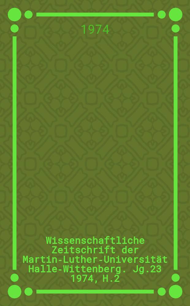 Wissenschaftliche Zeitschrift der Martin-Luther-Universität Halle-Wittenberg. Jg.23 1974, H.2 : Beiträge zu den wissenschaftlichen Grundlagen der sozialistischen Intensivierung in der Pflanzenproduktion