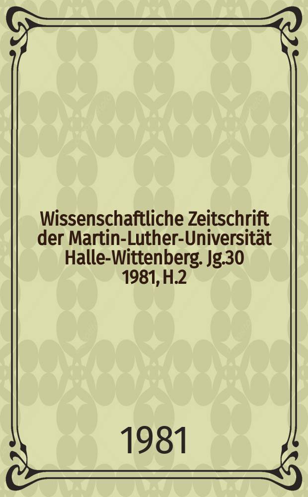 Wissenschaftliche Zeitschrift der Martin-Luther-Universität Halle-Wittenberg. Jg.30 1981, H.2 : (Medizinische und pharmazeutische Arbeiten)