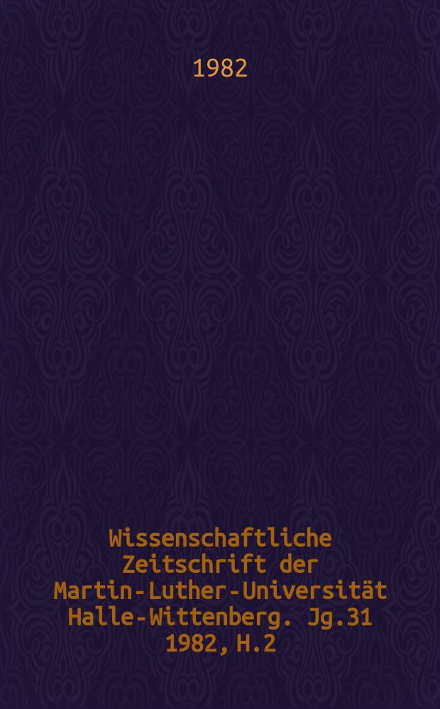 Wissenschaftliche Zeitschrift der Martin-Luther-Universität Halle-Wittenberg. Jg.31 1982, H.2 : (Medizinische und pharmazeutische Arbeiten)