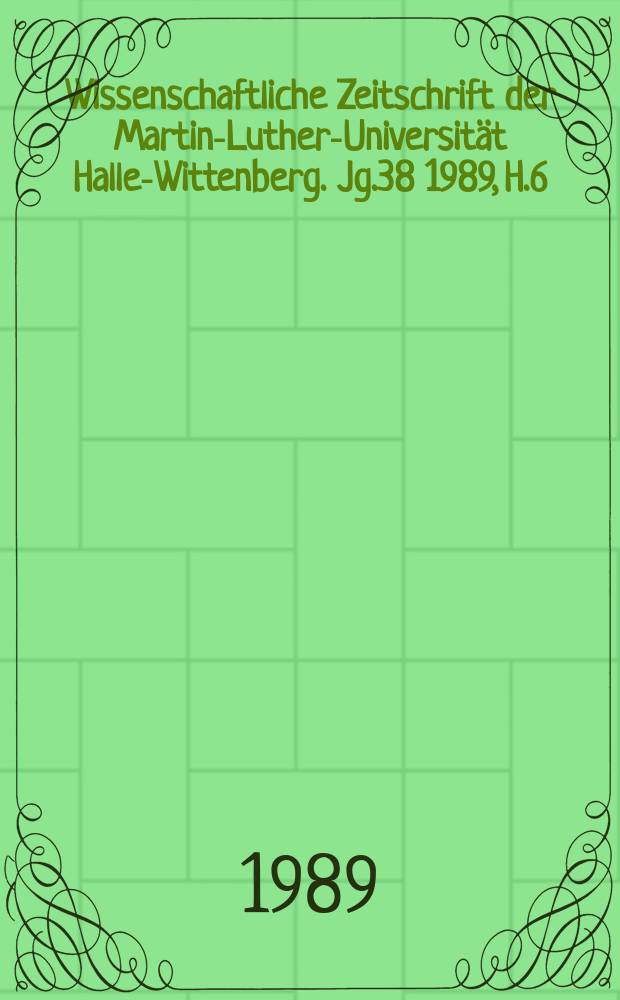 Wissenschaftliche Zeitschrift der Martin-Luther-Universität Halle-Wittenberg. Jg.38 1989, H.6 : (Medizinische und pharmazeutische Arbeiten)