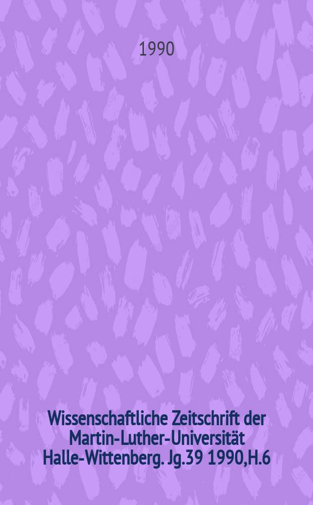 Wissenschaftliche Zeitschrift der Martin-Luther-Universität Halle-Wittenberg. Jg.39 1990, H.6 : (Medizinische und pharmazeutische Arbeiten)