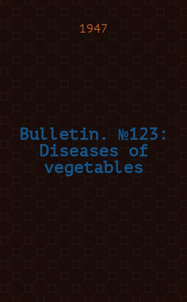 Bulletin. №123 : Diseases of vegetables