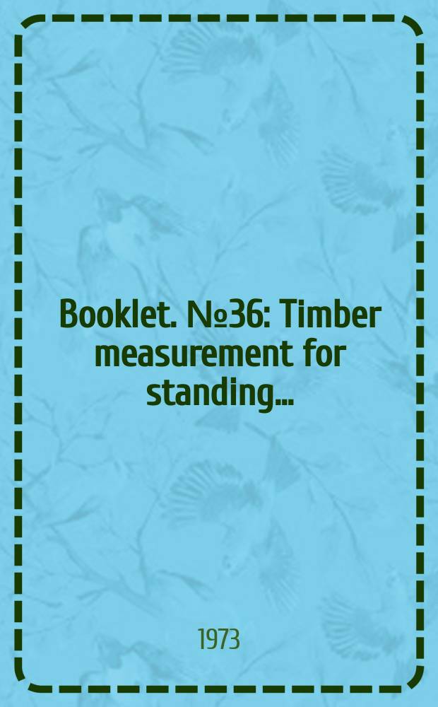 Booklet. №36 : Timber measurement for standing ...