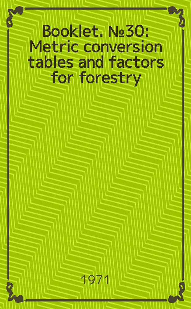 Booklet. №30 : Metric conversion tables and factors for forestry