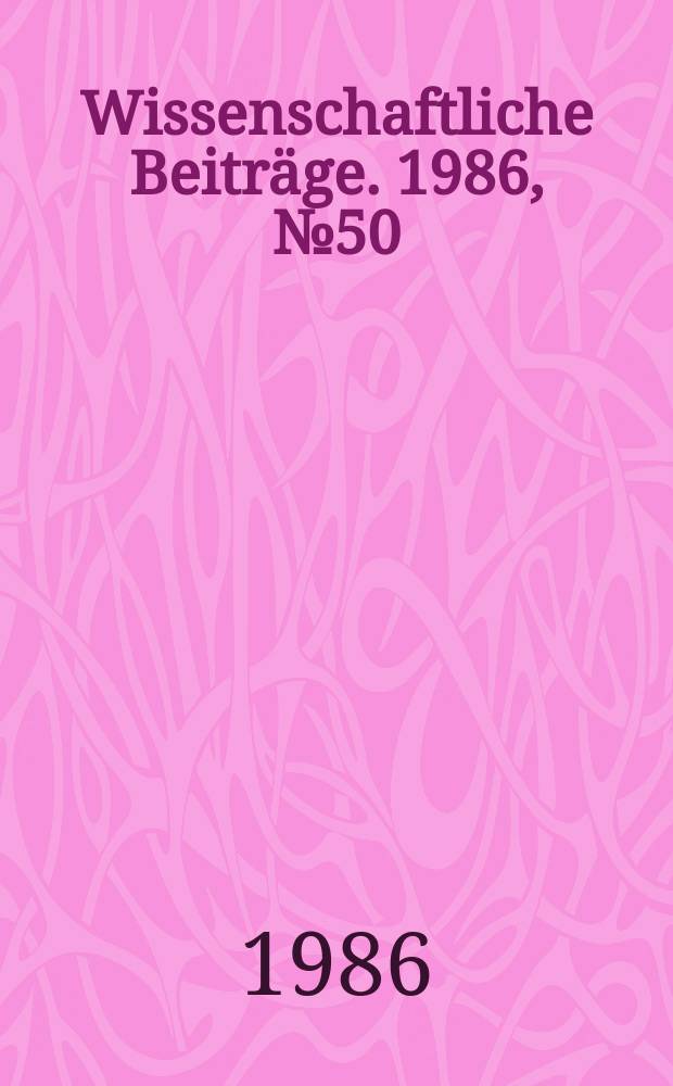 Wissenschaftliche Beitr&auml;ge. 1986, № 50