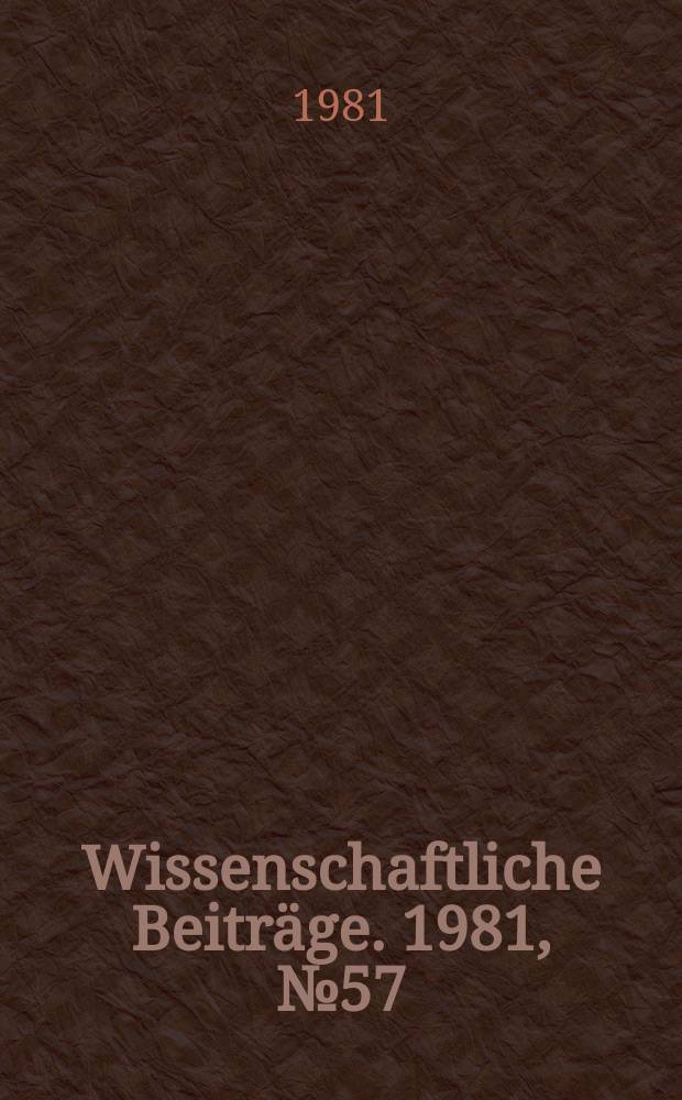 Wissenschaftliche Beiträge. 1981, № 57