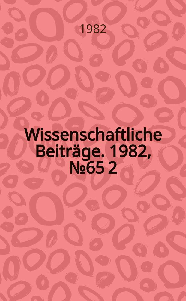 Wissenschaftliche Beiträge. 1982, № 65 [2]