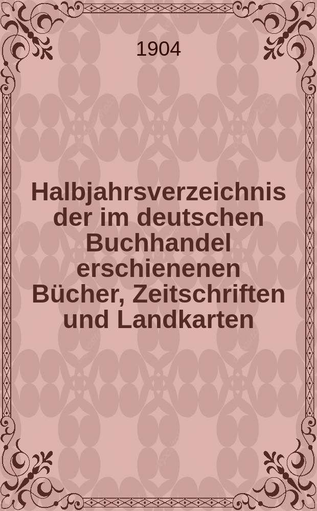 Halbjahrsverzeichnis der im deutschen Buchhandel erschienenen Bücher, Zeitschriften und Landkarten : Mit Voranzeigen von Neuigkeiten, Verlags- und Preisänderungen Nebst einem Register Forts. von Hinrichs' Halbjahrs-Katalog Bearb. von der Bibliographischen Abteilung des Börsenvereins der deutschen Buchhändler zu Leipzig. 1903, Zweites halbj. 211 forts. T.2 : Register und Anhänge
