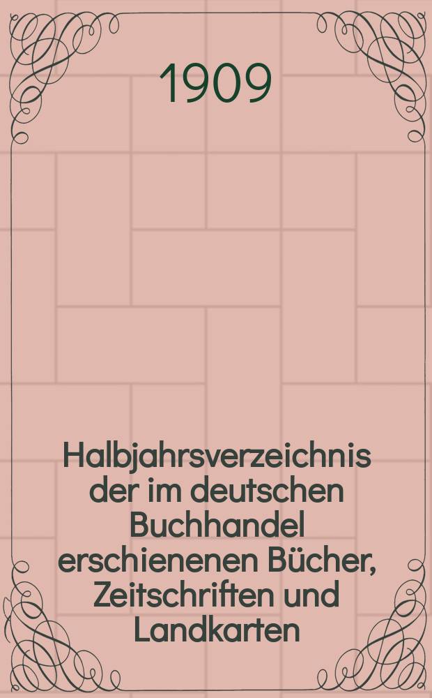 Halbjahrsverzeichnis der im deutschen Buchhandel erschienenen Bücher, Zeitschriften und Landkarten : Mit Voranzeigen von Neuigkeiten, Verlags- und Preisänderungen Nebst einem Register Forts. von Hinrichs' Halbjahrs-Katalog Bearb. von der Bibliographischen Abteilung des Börsenvereins der deutschen Buchhändler zu Leipzig. 1908, Zweites halbj. 221 forts. T.2 : Register und Anhänge