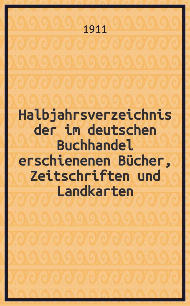 Halbjahrsverzeichnis der im deutschen Buchhandel erschienenen Bücher, Zeitschriften und Landkarten : Mit Voranzeigen von Neuigkeiten, Verlags- und Preisänderungen Nebst einem Register Forts. von Hinrichs' Halbjahrs-Katalog Bearb. von der Bibliographischen Abteilung des Börsenvereins der deutschen Buchhändler zu Leipzig. 1911, Erstes halbj. 226 forts. T.2 : Register und Anhänge