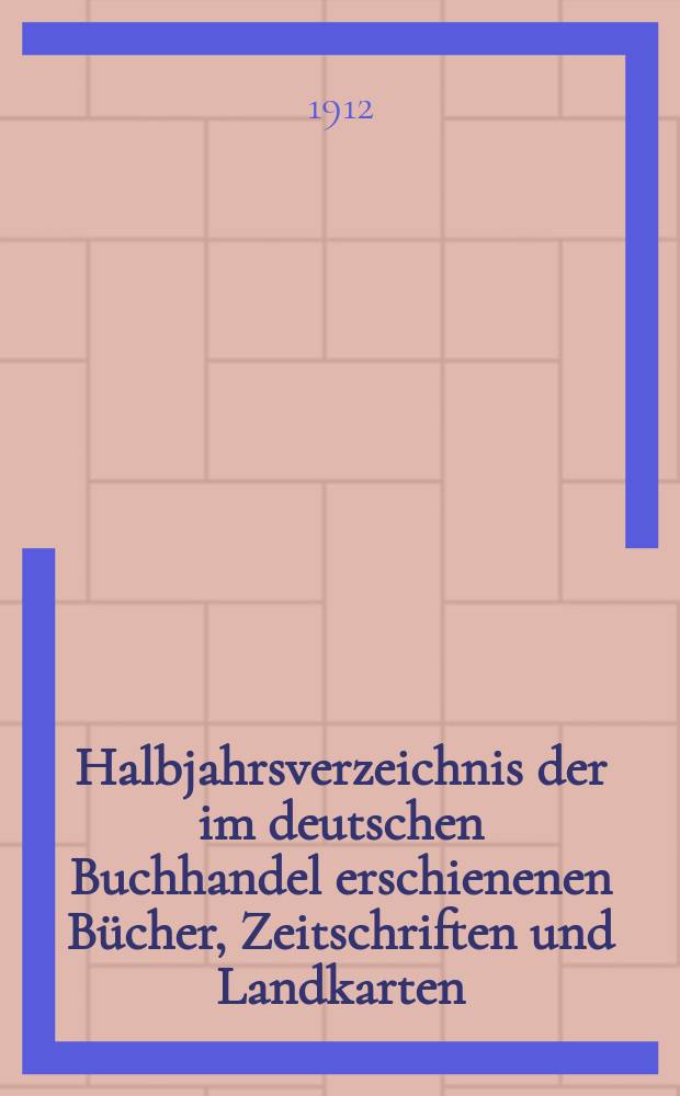 Halbjahrsverzeichnis der im deutschen Buchhandel erschienenen Bücher, Zeitschriften und Landkarten : Mit Voranzeigen von Neuigkeiten, Verlags- und Preisänderungen Nebst einem Register Forts. von Hinrichs' Halbjahrs-Katalog Bearb. von der Bibliographischen Abteilung des Börsenvereins der deutschen Buchhändler zu Leipzig. 1911, Zweites halbj. 227 forts. T.1 : Verzeichnis der Titel ...
