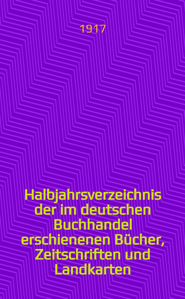 Halbjahrsverzeichnis der im deutschen Buchhandel erschienenen Bücher, Zeitschriften und Landkarten : Mit Voranzeigen von Neuigkeiten, Verlags- und Preisänderungen Nebst einem Register Forts. von Hinrichs' Halbjahrs-Katalog Bearb. von der Bibliographischen Abteilung des Börsenvereins der deutschen Buchhändler zu Leipzig. 1916, Zweites halbj. 237. forts. T.2 : Register