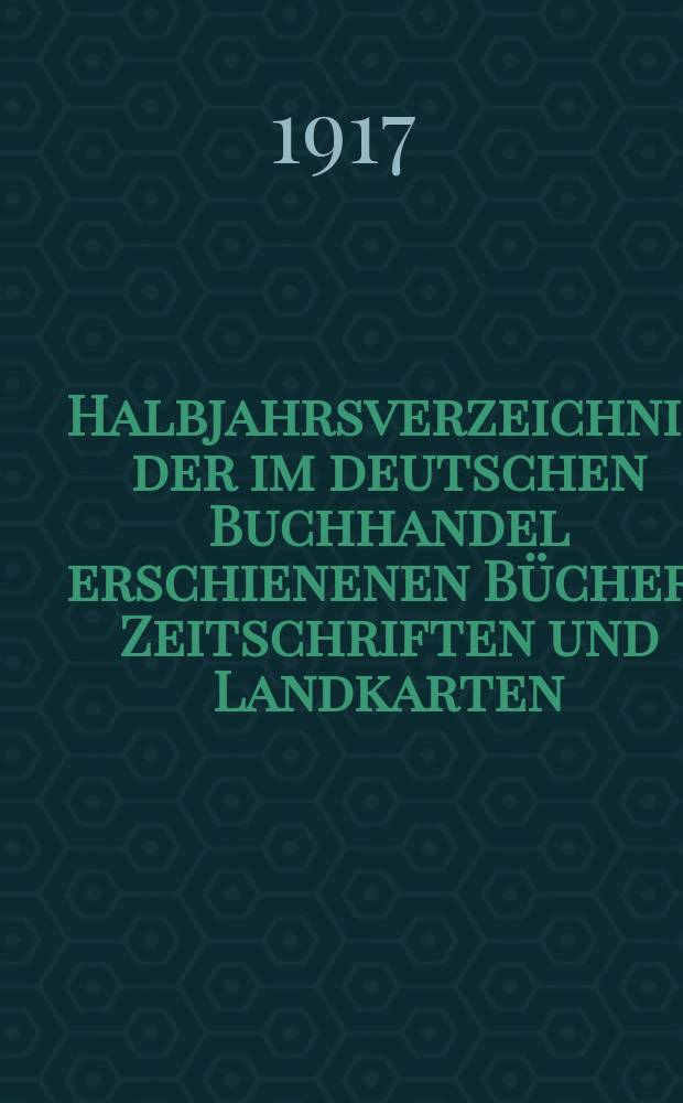 Halbjahrsverzeichnis der im deutschen Buchhandel erschienenen Bücher, Zeitschriften und Landkarten : Mit Voranzeigen von Neuigkeiten, Verlags- und Preisänderungen Nebst einem Register Forts. von Hinrichs' Halbjahrs-Katalog Bearb. von der Bibliographischen Abteilung des Börsenvereins der deutschen Buchhändler zu Leipzig. 1917, Erstes halbj. 238. forts. T.2 : Register