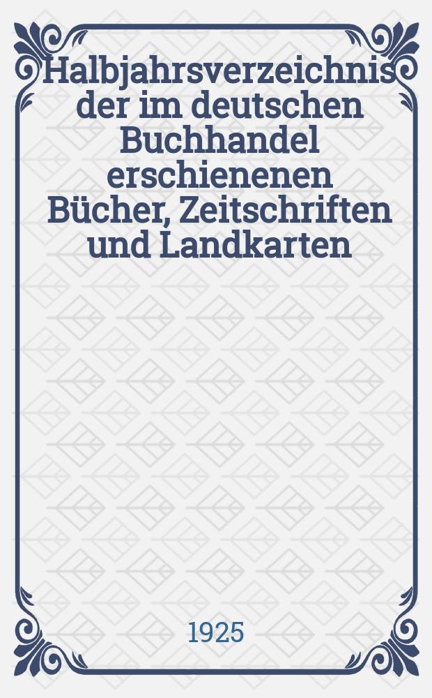 Halbjahrsverzeichnis der im deutschen Buchhandel erschienenen Bücher, Zeitschriften und Landkarten : Mit Voranzeigen von Neuigkeiten, Verlags- und Preisänderungen Nebst einem Register Forts. von Hinrichs' Halbjahrs-Katalog Bearb. von der Bibliographischen Abteilung des Börsenvereins der deutschen Buchhändler zu Leipzig. 1924, Zweites halbj. 253. forts. T.1 : Verzeichnis der Titel ...