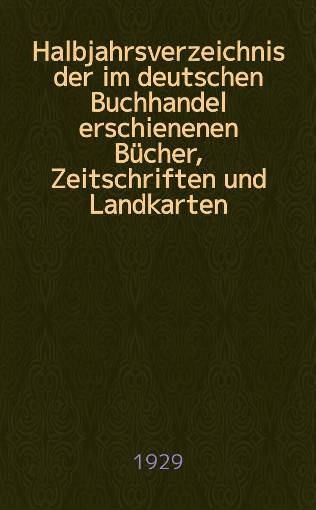 Halbjahrsverzeichnis der im deutschen Buchhandel erschienenen Bücher, Zeitschriften und Landkarten : Mit Voranzeigen von Neuigkeiten, Verlags- und Preisänderungen Nebst einem Register Forts. von Hinrichs' Halbjahrs-Katalog Bearb. von der Bibliographischen Abteilung des Börsenvereins der deutschen Buchhändler zu Leipzig. 1928, Zweites halbj. 261. forts. T.2 : Register