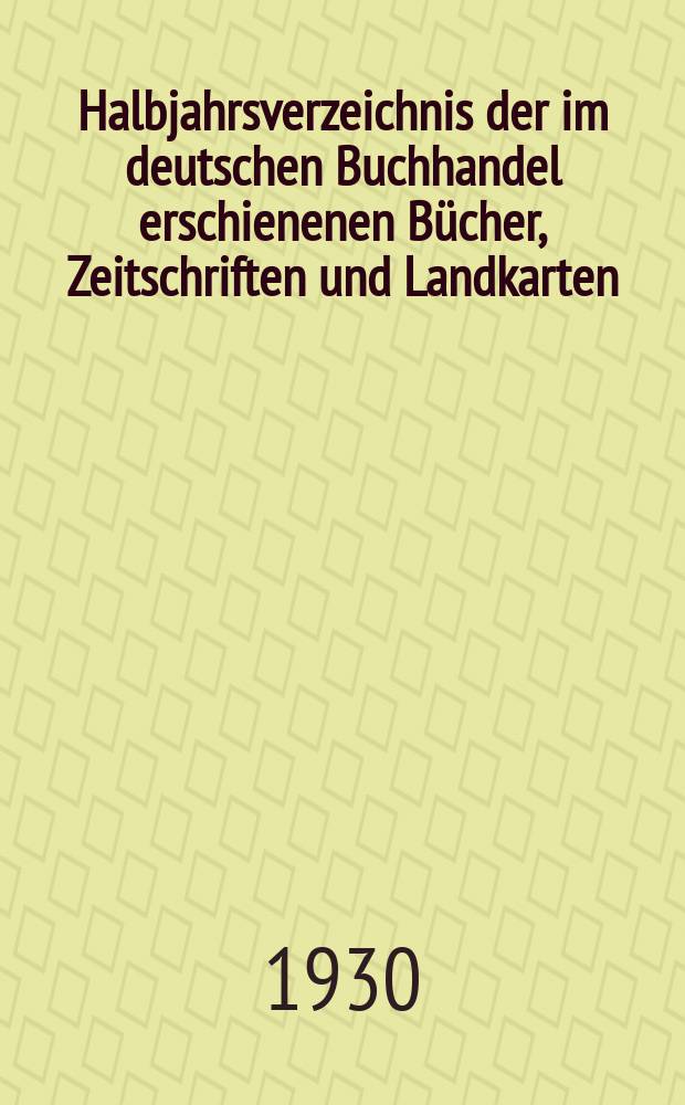 Halbjahrsverzeichnis der im deutschen Buchhandel erschienenen Bücher, Zeitschriften und Landkarten : Mit Voranzeigen von Neuigkeiten, Verlags- und Preisänderungen Nebst einem Register Forts. von Hinrichs' Halbjahrs-Katalog Bearb. von der Bibliographischen Abteilung des Börsenvereins der deutschen Buchhändler zu Leipzig. 1929, Zweites halbj. 263. forts. T.2 : Register