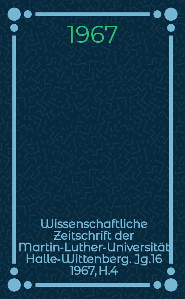 Wissenschaftliche Zeitschrift der Martin-Luther-Universität Halle-Wittenberg. Jg.16 1967, H.4/5 : (Oktoberrevolution und Gegenwart)