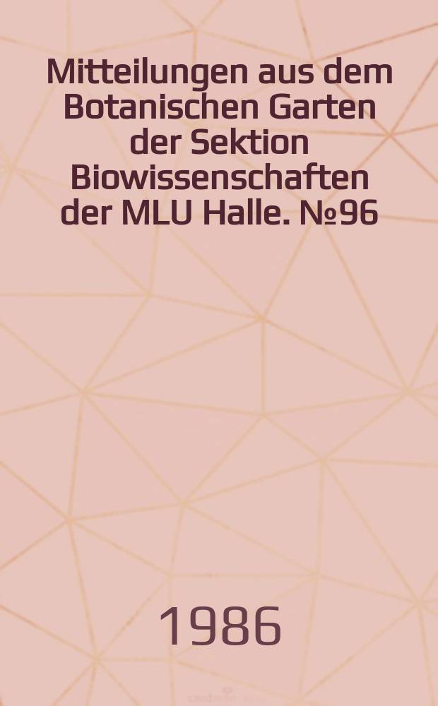 Mitteilungen aus dem Botanischen Garten der Sektion Biowissenschaften der MLU Halle. №96 : Botanische Garten Mitteleuropas