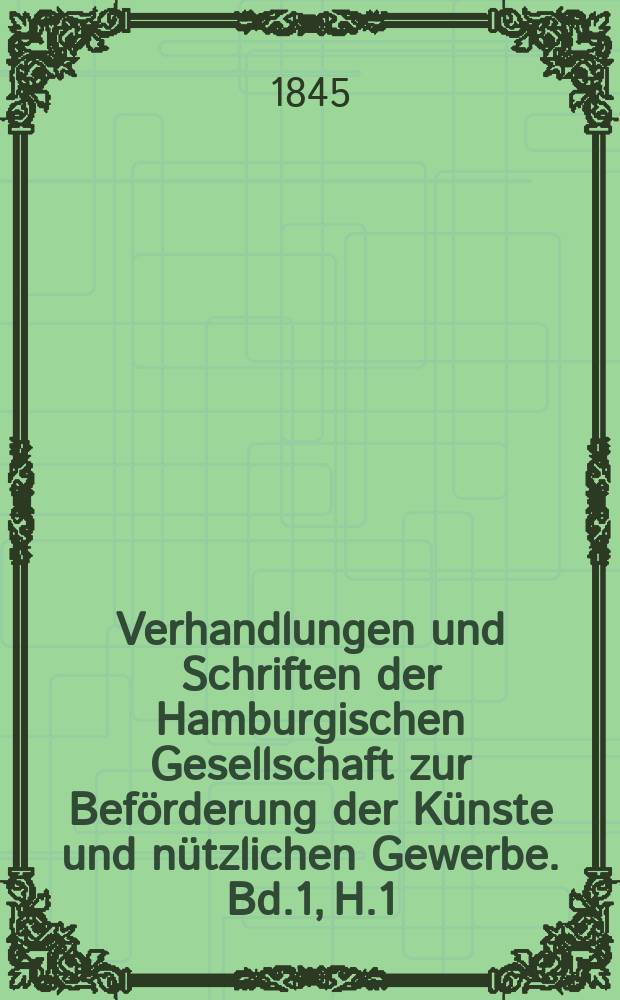 Verhandlungen und Schriften der Hamburgischen Gesellschaft zur Beförderung der Künste und nützlichen Gewerbe. Bd.1, H.1 : ... vom Jahre 1844
