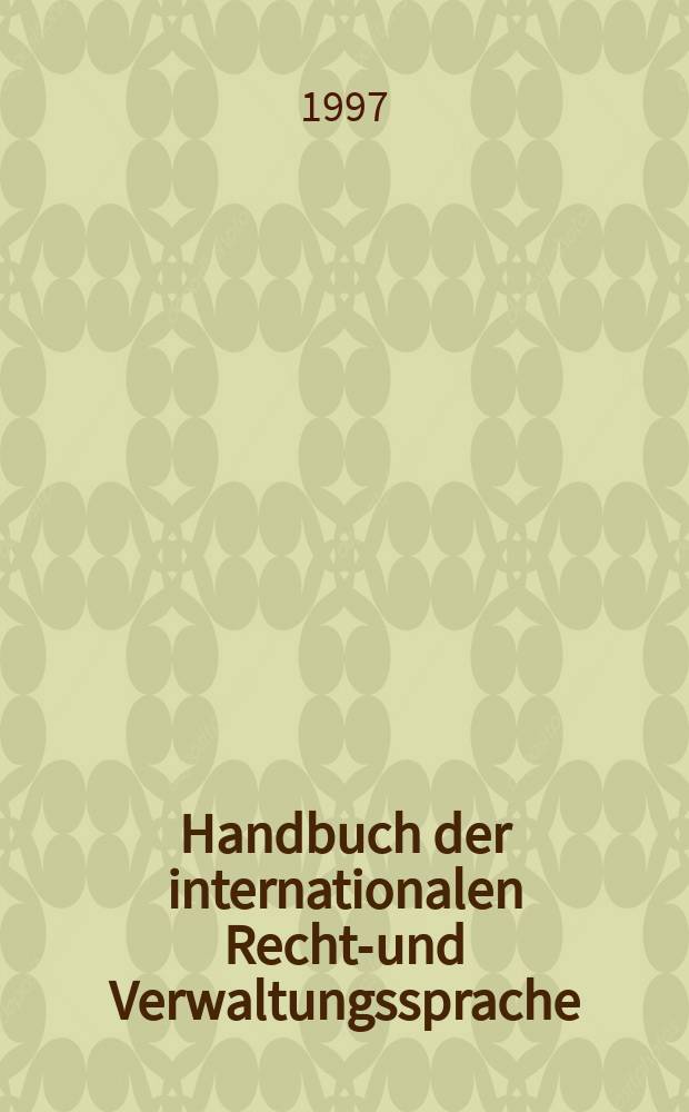 Handbuch der internationalen Rechts- und Verwaltungssprache = Manual of international legal and administrative terminology. Reihe E Series E, Deutsch-Englisch. German-English