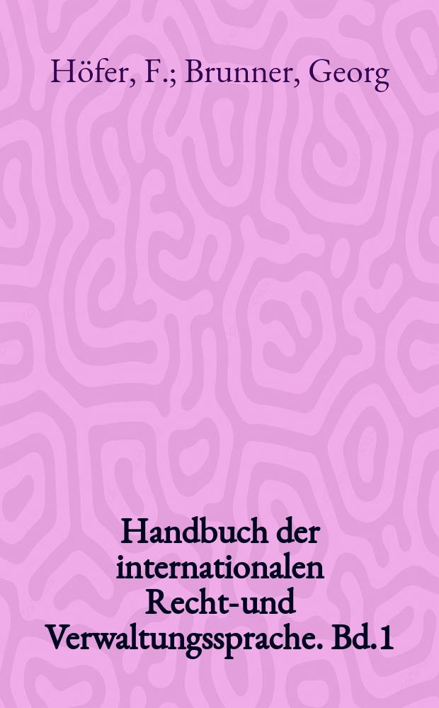 Handbuch der internationalen Rechts- und Verwaltungssprache. Bd.1 : The structure of government and administration...