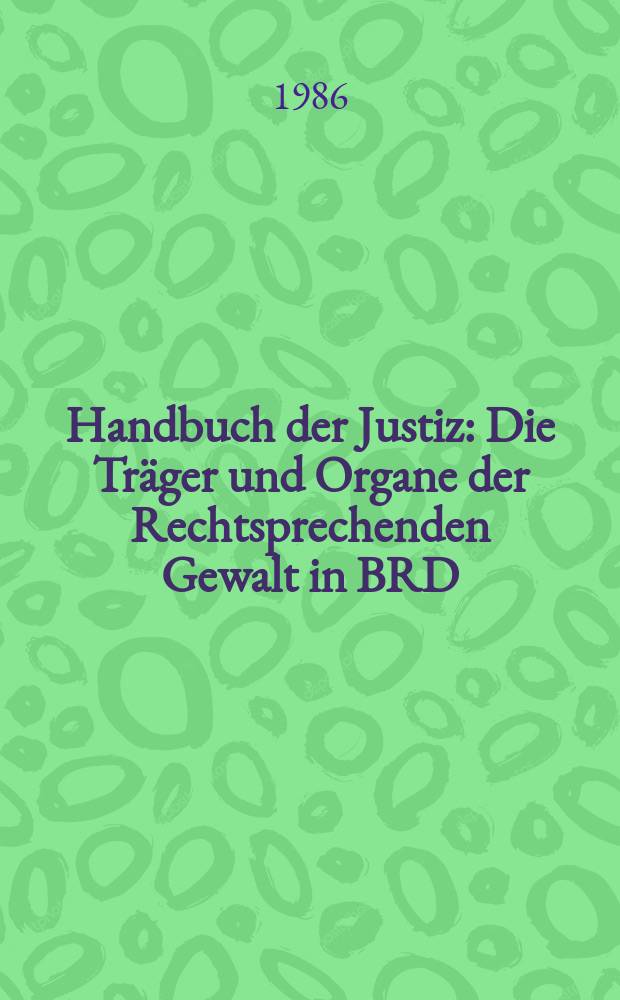 Handbuch der Justiz : Die Tr&auml;ger und Organe der Rechtsprechenden Gewalt in BRD