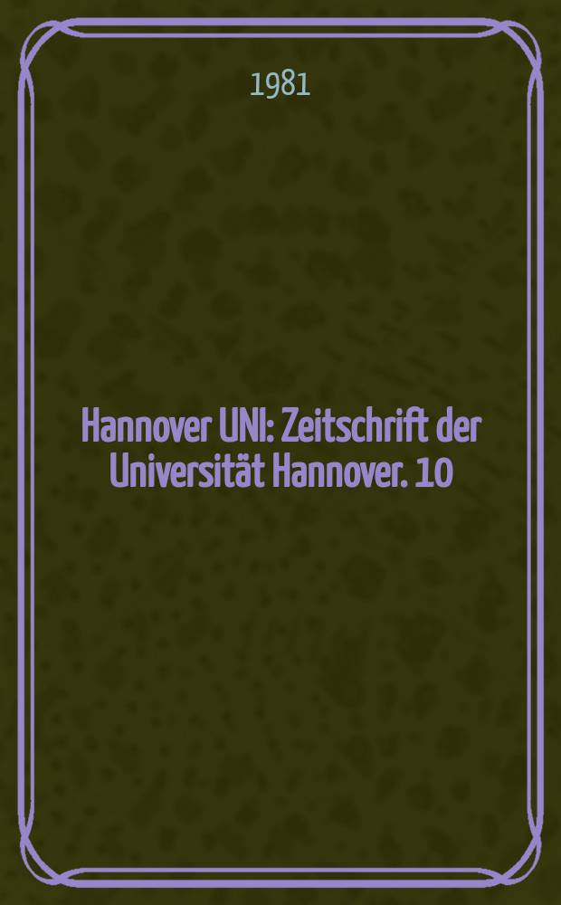 Hannover UNI : Zeitschrift der Universität Hannover. 10 : (Bericht des Präsidenten. Zahlenspiegel 1981)