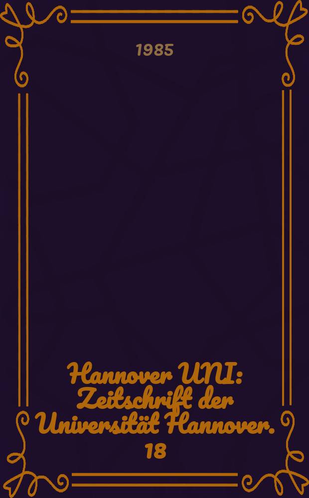 Hannover UNI : Zeitschrift der Universität Hannover. 18 : (Bericht des Präsidenten. Zahlenspiegel 1985)