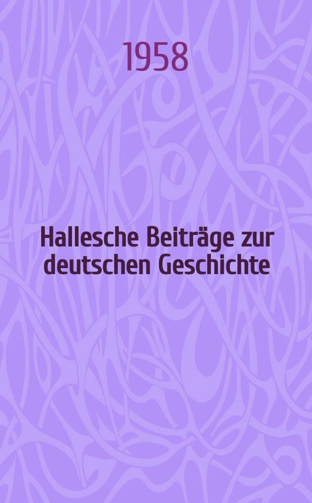 Hallesche Beitr&auml;ge zur deutschen Geschichte : Sohriftenreihe des Inst. f&uuml;r deutsche Geschichte an der Martin - Luther - Universit&auml;t Halle - Wittenberg